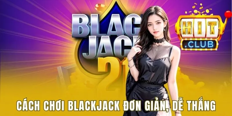 Cách Chơi Blackjack Chi Tiết - Cập Nhật Mới Nhất 2025 2 Cách chơi Blackjack đơn giản, dễ thắng