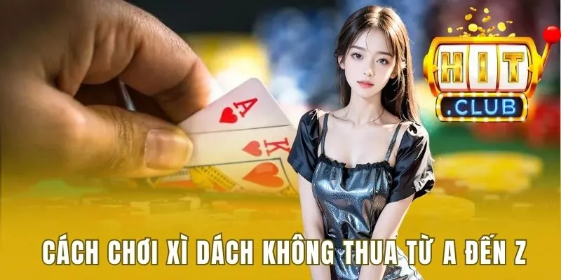 Cách Chơi Xì Dách Không Thua - 5 Mẹo Chơi Hay Nhất 2025 3 Cách chơi Xì Dách không thua từ A đến Z