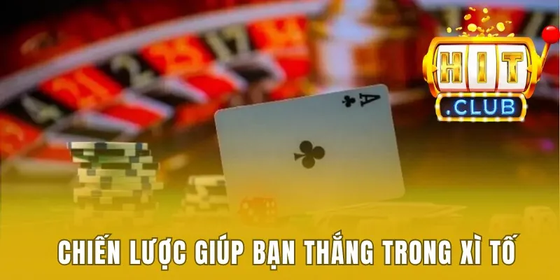 Những chiến lược giúp bạn thắng lớn trong xì tố